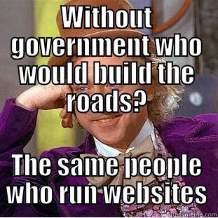 Statist Logic - WITHOUT GOVERNMENT WHO WOULD BUILD THE ROADS? THE SAME PEOPLE WHO RUN WEBSITES Condescending Wonka