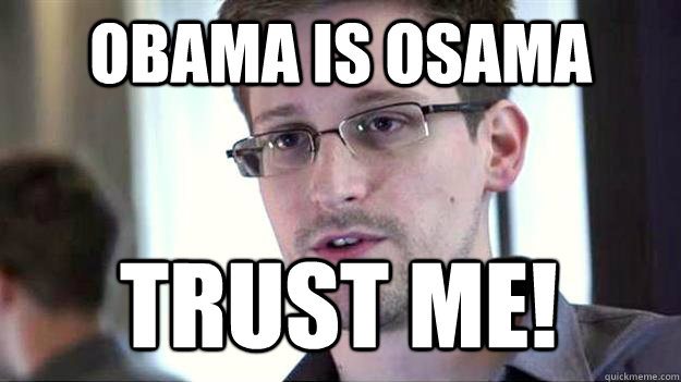 OBAMA IS OSAMA TRUST ME!  Edward Snowden