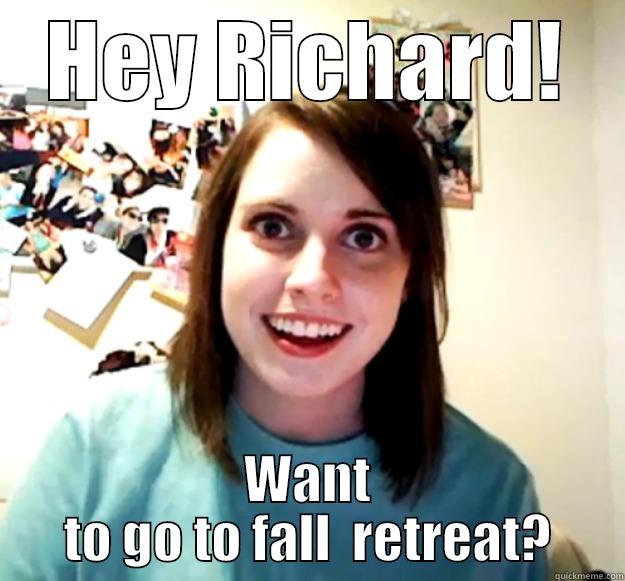 fall retreat - HEY RICHARD! WANT TO GO TO FALL  RETREAT? Overly Attached Girlfriend