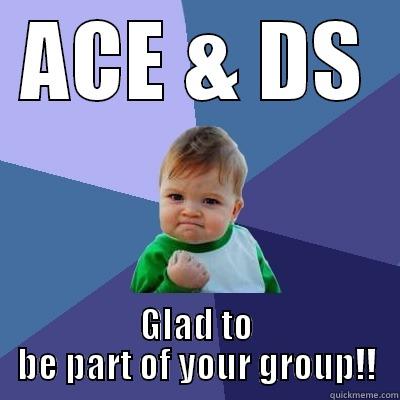 ACE & DS GLAD TO BE PART OF YOUR GROUP!! Success Kid