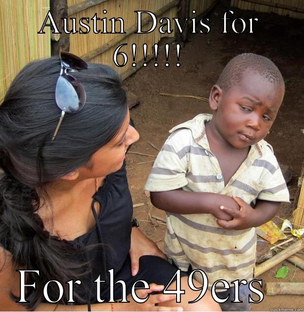 AUSTIN DAVIS FOR 6!!!!! FOR THE 49ERS  Skeptical Third World Kid