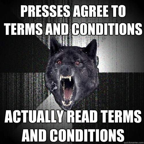 presses agree to terms and conditions actually read terms and conditions  Insanity Wolf