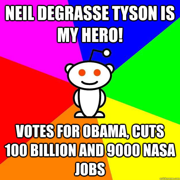 Neil Degrasse Tyson is my hero! Votes for Obama, cuts 100 billion and 9000 NASA jobs  Reddit Alien