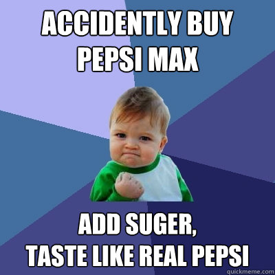 Accidently Buy Pepsi Max Add Suger,
Taste like real Pepsi - Accidently Buy Pepsi Max Add Suger,
Taste like real Pepsi  Success Kid