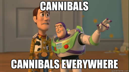 Cannibals Cannibals everywhere - Cannibals Cannibals everywhere  Everywhere