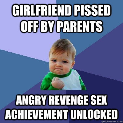 Girlfriend pissed off by parents Angry revenge sex achievement unlocked - Girlfriend pissed off by parents Angry revenge sex achievement unlocked  Success Kid