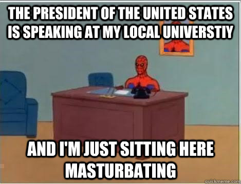 The President of the United States is speaking at my local universtiy And I'm just sitting here masturbating   Spiderman Desk