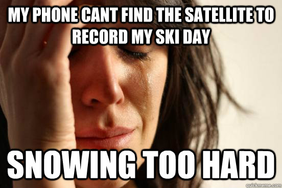 My phone cant find the satellite to record my ski day Snowing too hard  First World Problems