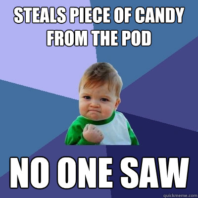 Steals piece of candy from the POD NO ONE SAW  Success Kid