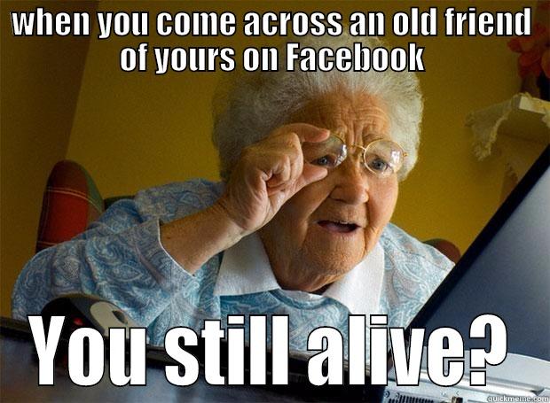 WHEN YOU COME ACROSS AN OLD FRIEND OF YOURS ON FACEBOOK YOU STILL ALIVE? Grandma finds the Internet