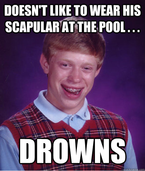 Doesn't like to wear his scapular at the pool . . . Drowns  Bad Luck Brian