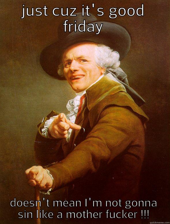 JUST CUZ IT'S GOOD FRIDAY DOESN'T MEAN I'M NOT GONNA SIN LIKE A MOTHER FUCKER !!! Joseph Ducreux