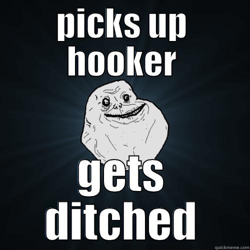 hooker ditching - PICKS UP HOOKER GETS DITCHED Forever Alone