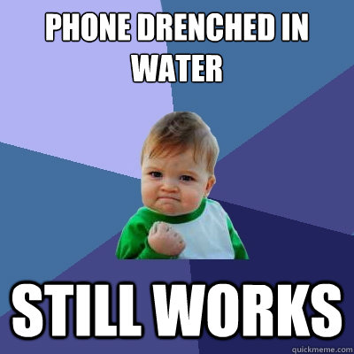 Phone drenched in water still works  Success Kid