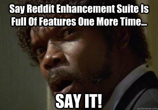 Say Reddit Enhancement Suite Is Full Of Features One More Time... SAY IT!  Angry Samuel L Jackson