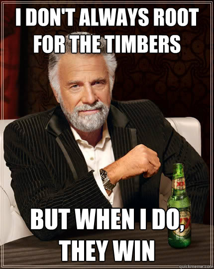 I don't always root for the Timbers But when I do, they win - I don't always root for the Timbers But when I do, they win  Dos Equis man