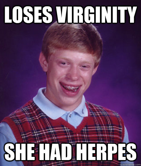 Loses virginity she had herpes - Loses virginity she had herpes  Bad Luck Brian