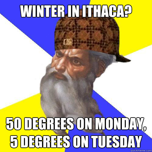 Winter in ithaca? 50 degrees on monday, 5 degrees on tuesday  Scumbag God is an SBF