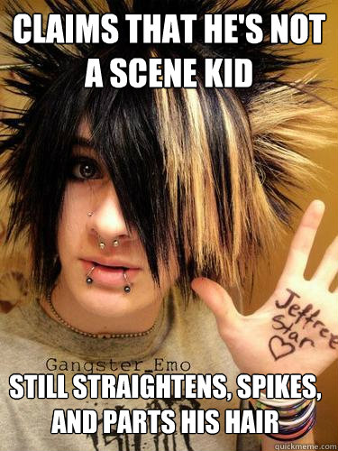 claims that he's not a scene kid still straightens, spikes, and parts his hair  