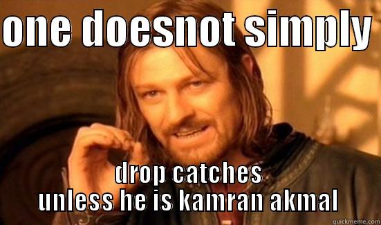 ONE DOESNOT SIMPLY  DROP CATCHES UNLESS HE IS KAMRAN AKMAL Boromir