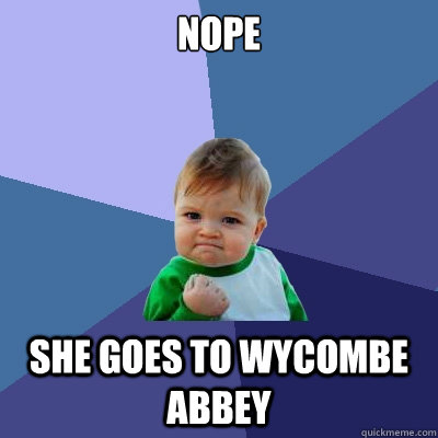 nope she goes to wycombe abbey  Success Kid