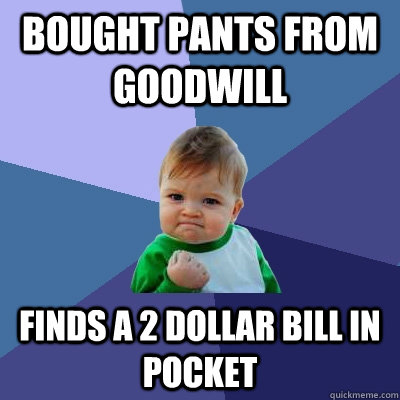 Bought pants from goodwill Finds a 2 dollar bill in pocket  Success Kid