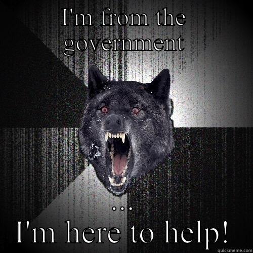 I'M FROM THE GOVERNMENT ... I'M HERE TO HELP! Insanity Wolf