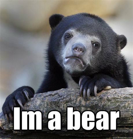  Im a bear -  Im a bear  Confession Bear