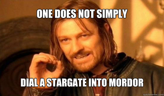 One does not simply Dial a stargate into mordor  Stargate