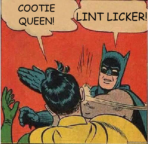 COOTIE QUEEN! LINT LICKER! - COOTIE QUEEN! LINT LICKER!  Batman Slapping Robin