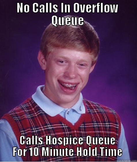 Bad Luck Queue..  - NO CALLS IN OVERFLOW QUEUE CALLS HOSPICE QUEUE FOR 10 MINUTE HOLD TIME Bad Luck Brian