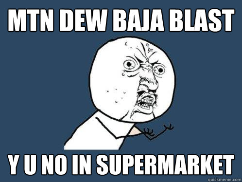 mtn dew Baja blast y u no in supermarket - mtn dew Baja blast y u no in supermarket  Y U No