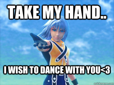 Take my hand.. I wish to dance with you<3  Scumbag Riku