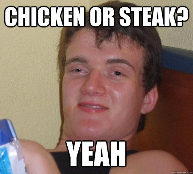 Chicken or steak? Yeah - Chicken or steak? Yeah  10 Guy