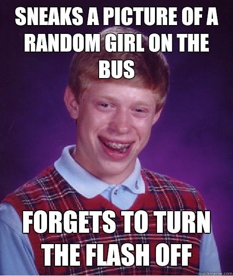 Sneaks a picture of a random girl on the bus forgets to turn the flash off   Bad Luck Brian