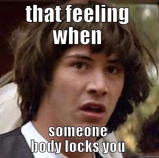 THAT FEELING WHEN SOMEONE BODY LOCKS YOU conspiracy keanu