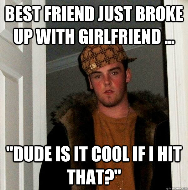 best friend just broke up with girlfriend ... 