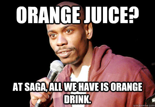 Orange Juice? At Saga, All we have is Orange Drink. - Orange Juice? At Saga, All we have is Orange Drink.  Misc