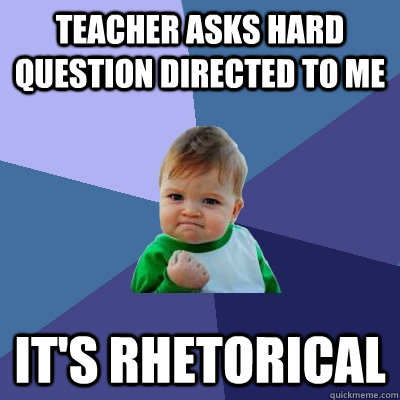 Teacher asks hard question directed to me It's rhetorical    Success Kid