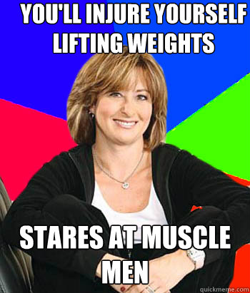 you'll injure yourself lifting weights stares at muscle men  Sheltering Suburban Mom