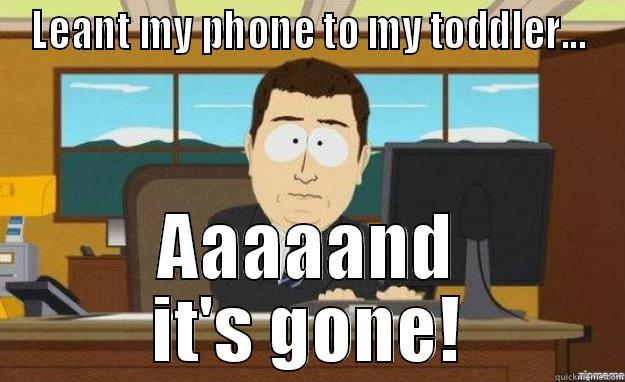 LEANT MY PHONE TO MY TODDLER... AAAAAND IT'S GONE! aaaand its gone