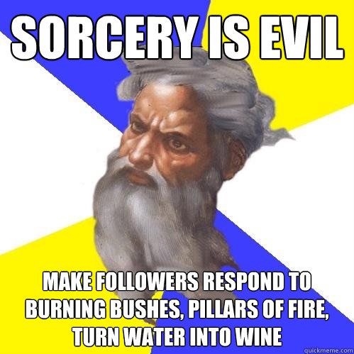 Sorcery is evil Make followers respond to burning bushes, pillars of fire, turn water into wine  Advice God