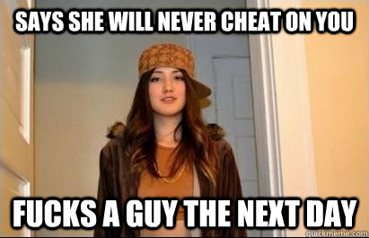 says she will never cheat on you fucks a guy the next day  Scumbag Stacy