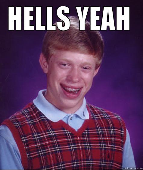 HELLS YEAH  Bad Luck Brian