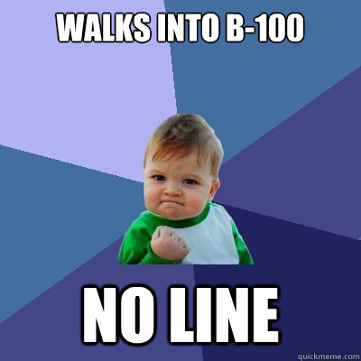 Walks into B-100 No line  Success Kid