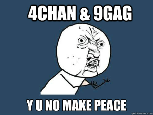 4chan & 9gag y u no make peace - 4chan & 9gag y u no make peace  Y U No