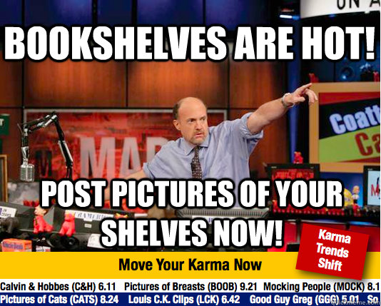 Bookshelves are hot! Post pictures of your shelves now! - Bookshelves are hot! Post pictures of your shelves now!  Mad Karma with Jim Cramer