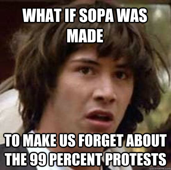 What if sopa was made  to make us forget about the 99 percent protests  conspiracy keanu