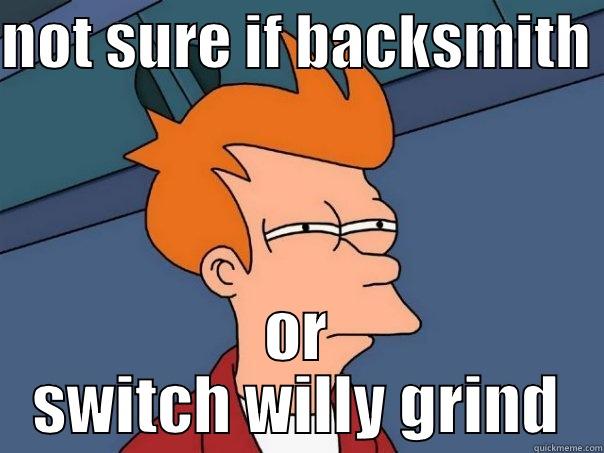 NOT SURE IF BACKSMITH  OR SWITCH WILLY GRIND Futurama Fry