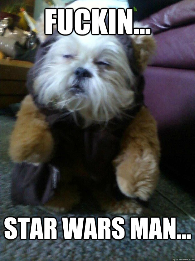 Fuckin... Star Wars man... - Fuckin... Star Wars man...  Star Wars 10 Dog